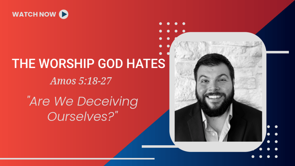 “The Worship God Hates” Sermon on Amos&nbsp;5:18-27
